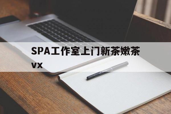 安康广州哪里可以找约茶新茶的品茶地最新资讯（谁能告诉我哪里有安康SPA工作室上门新茶嫩茶vx？）